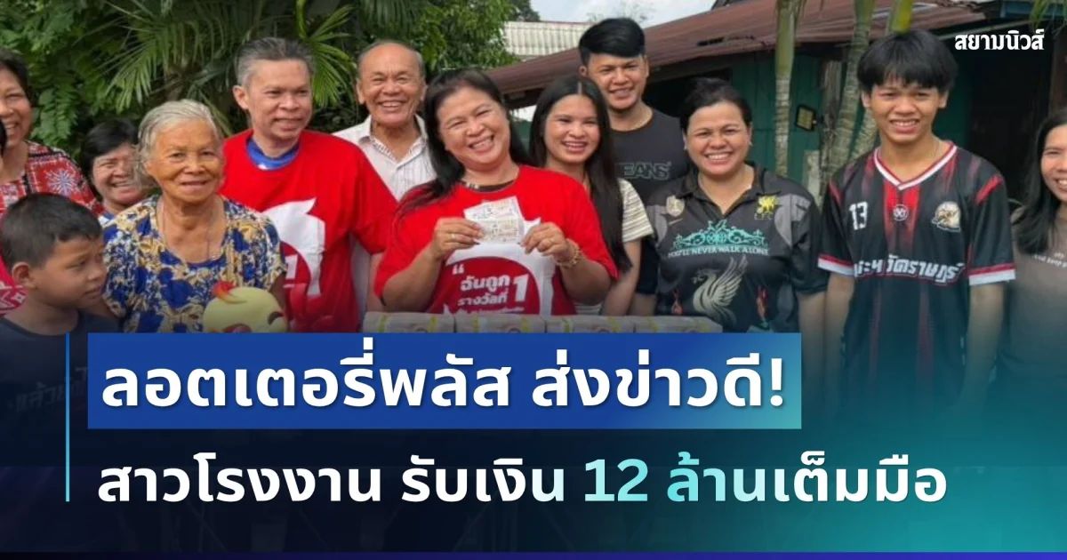 ถึงมือแล้ว! พี่นอท ลอตเตอรี่พลัส ส่งข่าวดีถึงสาวโรงงาน รับเงิน 12 ล้าน ...